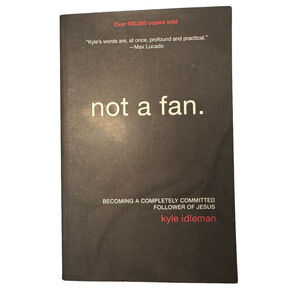 Not a Fan: Becoming a Completely Committed Follower of Jesus by Kyle Idleman